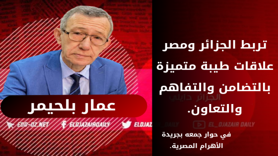 وزير الإتصال عمار بلحيمر يتحدث لجريدة الأهرام عن قوة العلاقات الأخوية بين الجزائر ومصر.